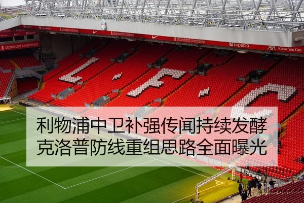 利物浦中卫补强传闻持续发酵 克洛普防线重组思路全面曝光